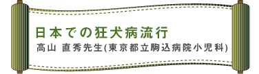 日本での狂犬病流行│高山　直秀先生（東京都立駒込病院小児科）